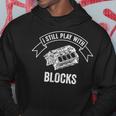 I Still Play With Blocks Mechanic Car Enthusiast Garment Hoodie Unique Gifts
