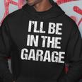 Ill Be In The Garage Funny Car Mechanic Dad Papa Gift For Mens Hoodie Unique Gifts