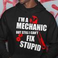 Im A Mechanic But Still I Cant Fix Stupid Hoodie Unique Gifts