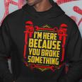 Im Here Because You Broke Something Car Mechanic Hoodie Unique Gifts