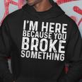 Im Here Because You Broke Something Funny Mechanic Gifts Hoodie Unique Gifts