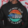 Im Not Old Im Classic Antique Car Gift Father Day Birthday Hoodie Funny Gifts
