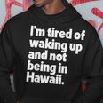 Im Tired Of Waking Up And Not Being In Hawaii Funny Hoodie Unique Gifts