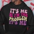 Its Me Hi Im The Problem Its Me Groovy Retro Hoodie Unique Gifts