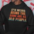 Its Weird Being The Same Age As Old People Funny Vintage  V7 Hoodie Personalized Gifts