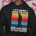Its Weird Being The Same Age As Old People Retro Vintage Hoodie Funny Gifts