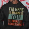 Mechanic Gifts For Dad Im Here Because You Broke Something Hoodie Funny Gifts