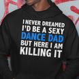 Mens Funny I Never Dreamed Id Be A Sexy Dance Dad Father Gift Hoodie Personalized Gifts