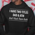 Mens I Have Two Titles Dad & Atm - And I Rock Them Both - Hoodie Funny Gifts