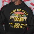 Mens I Have Two Titles Driller DadFathers Day Gift 2021 Hoodie Funny Gifts