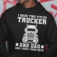 Mens I Have Two Titles Trucker And Dad Funny Trucker Fathers Day Hoodie Funny Gifts