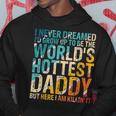 Mens I Never Dreamed Id Grow Up To Be Worlds Hottest Daddy Hoodie Personalized Gifts