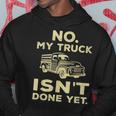 No My Truck Isnt Done Yet Funny Truck Mechanic Garage Hoodie Unique Gifts