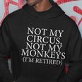 Not My Circus Not My Monkeys Im Retired Hoodie Unique Gifts