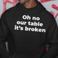 Oh No Our Table Its Broken Men Hoodie Graphic Print Hooded Sweatshirt Funny Gifts
