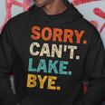 Sorry Cant Lake Bye - Funny Lake Hoodie Unique Gifts