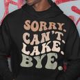 Sorry Cant Lake Bye Funny Lake Hoodie Unique Gifts