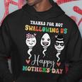 Thanks For Not Swallowing Us Happy Mothers Day For Mother Hoodie Unique Gifts