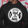 The Best Dad I Ever Saw In Saw Design For Woodworking Dads Hoodie Unique Gifts
