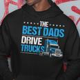 The Best Dads Drive Trucks Happy Fathers Day Trucker Dad Hoodie Unique Gifts