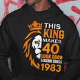 This King Makes 40 Look Good Legend Since 1983 Hoodie Unique Gifts