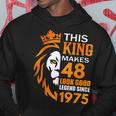 This King Makes 48 Look Good Legend Since 1975 Hoodie Unique Gifts