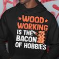 Woodworking Is The Bacon Of Hobbies Quote Funny Carpenter Men Hoodie Graphic Print Hooded Sweatshirt Funny Gifts
