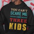 You Cant Scare Me I Have Three 3 Kids Vintage Gift For Dad Hoodie Funny Gifts