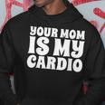 Your Mom Is My Cardio Funny Dad Workout Gym Hoodie Unique Gifts