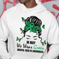 Green Messy Bun In May We Wear Green Mental Health Awareness Hoodie Unique Gifts