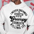 I Never Dreamed That Id Become A Grumpy Old Man Grandpa Gift For Mens Hoodie Unique Gifts