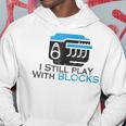 I Still Play With Blocks Funny Mechanic Hoodie Unique Gifts