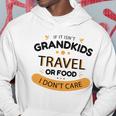 If It Isnt Grandkids Travel Or Food I Dont Care Funny Grandparent Hoodie Unique Gifts