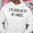 Im Good With My Hands Funny Mechanic Word Design Hoodie Unique Gifts