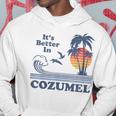 Its Better In Cozumel Mexico Vintage Beach Retro 80S 70S Men Hoodie Graphic Print Hooded Sweatshirt Funny Gifts