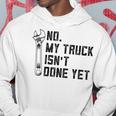 No My Truck Isnt Done Yet Funny Mechanic Trucker Hoodie Unique Gifts