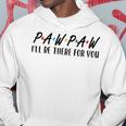 Pawpaw I Will Be There For You Happy Grandpa Hoodie Unique Gifts
