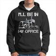 Funny Ill Be In My Office Costume Driver Trucker Dad Hoodie