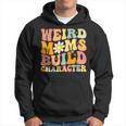Groovy Weird Moms Build Character A Mothers Days For Mom Hoodie