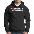 I Love Muscle Mommies I Heart Muscle Mommies Muscle Mommy Hoodie