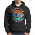 Im Not Old Im Classic Antique Car Gift Father Day Birthday Hoodie