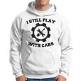 Engineer Mechanic Still Play With Cars Funny Car Hoodie