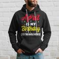 April Is My Birthday The Whole Month April Birthday Hoodie Gifts for Him