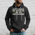Dont Make Me Have To Go To Confession Catholic Funny Church Hoodie Gifts for Him