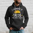 Funny I Wonder If Tacos Think About Me Too For Cinco De Mayo Hoodie Gifts for Him