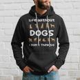 Life Without Dogs I Dont Think So Funny Dogs Hoodie Gifts for Him