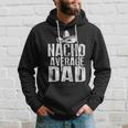 Nacho Average Dad Funny Mexican Hoodie Gifts for Him