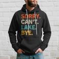 Sorry Cant Lake Bye - Funny Lake Hoodie Gifts for Him