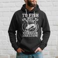 To Fish Or Not To Fish What A Stupid Question I Fishing Hoodie Gifts for Him