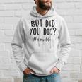 But Did You Die Nurse Life Funny Women Mother Day Men Hoodie Graphic Print Hooded Sweatshirt Gifts for Him